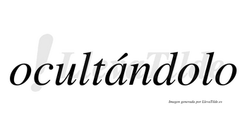 Ocultándolo lleva tilde con vocal tónica en la «a»