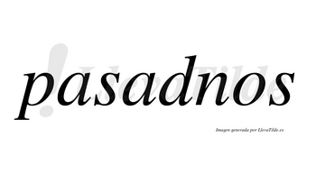 Pasadnos  no lleva tilde con vocal tónica en la segunda «a»