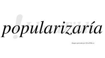 Popularizaría  lleva tilde con vocal tónica en la segunda «i»