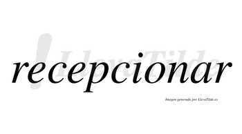 Recepcionar  no lleva tilde con vocal tónica en la «a»