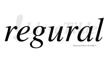 Regural  no lleva tilde con vocal tónica en la «a»