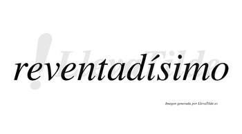 Reventadísimo  lleva tilde con vocal tónica en la primera «i»