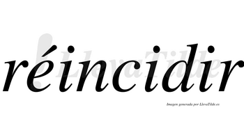 Réincidir  lleva tilde con vocal tónica en la «e»