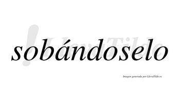 Sobándoselo  lleva tilde con vocal tónica en la «a»