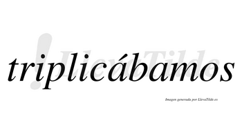 Triplicábamos  lleva tilde con vocal tónica en la primera «a»