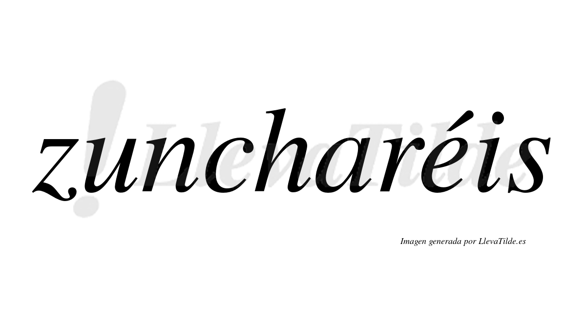 Zuncharéis  lleva tilde con vocal tónica en la "e"