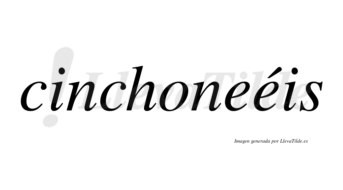 Cinchoneéis  lleva tilde con vocal tónica en la segunda "e"