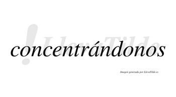 Concentrándonos  lleva tilde con vocal tónica en la «a»