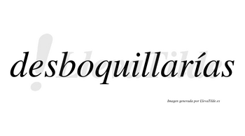 Desboquillarías  lleva tilde con vocal tónica en la segunda «i»
