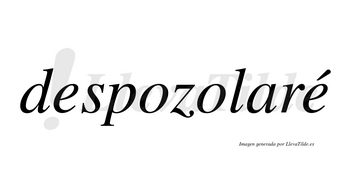 Despozolaré  lleva tilde con vocal tónica en la segunda «e»