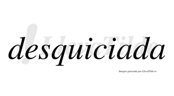 Desquiciada no lleva tilde con vocal tónica en la primera «a»