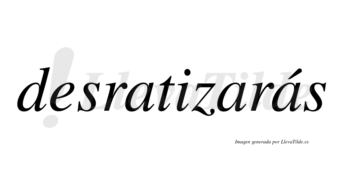 Desratizarás  lleva tilde con vocal tónica en la tercera «a»