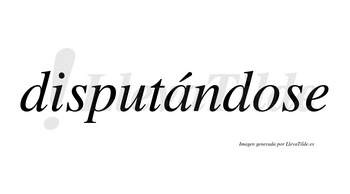 Disputándose  lleva tilde con vocal tónica en la «a»