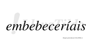 Embebeceríais  lleva tilde con vocal tónica en la primera «i»