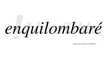 Enquilombaré  lleva tilde con vocal tónica en la segunda «e»