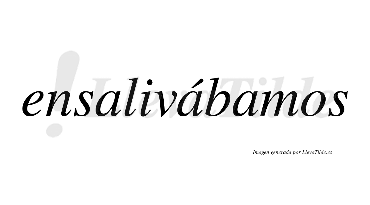 Ensalivábamos  lleva tilde con vocal tónica en la segunda «a»