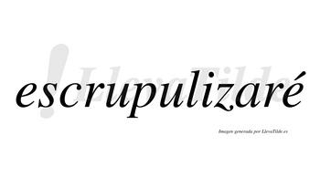 Escrupulizaré  lleva tilde con vocal tónica en la segunda «e»