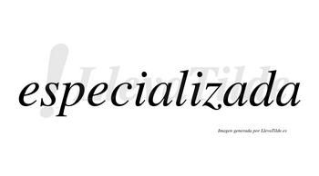 Especializada  no lleva tilde con vocal tónica en la segunda «a»