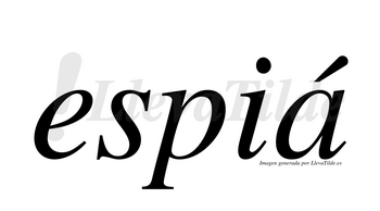 Espiá  lleva tilde con vocal tónica en la «a»