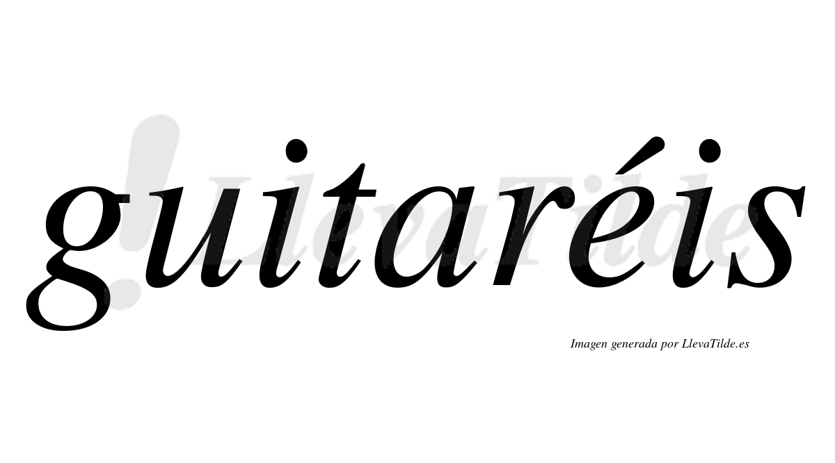 Guitaréis  lleva tilde con vocal tónica en la "e"
