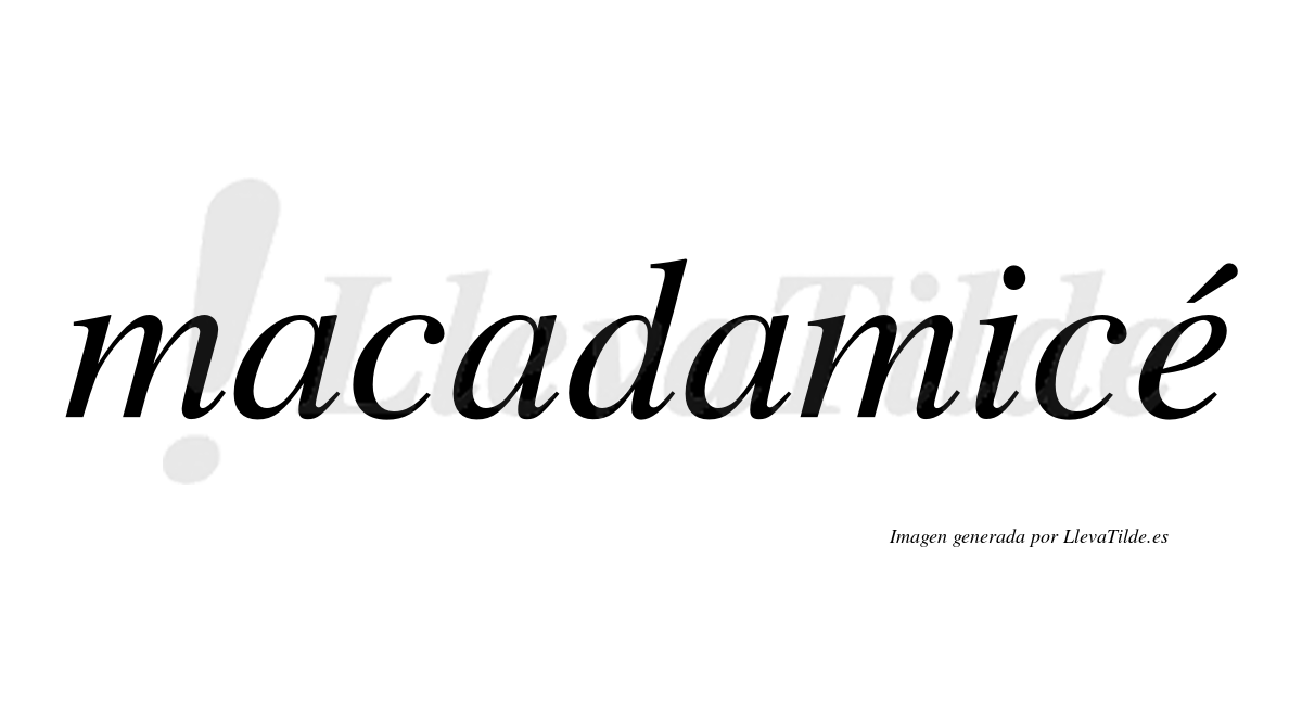 Macadamicé  lleva tilde con vocal tónica en la "e"
