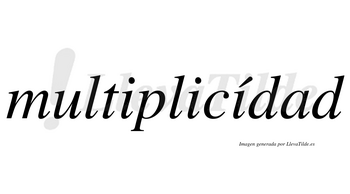 Multiplicídad lleva tilde con vocal tónica en la tercera «i»
