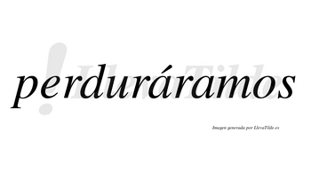 Perduráramos  lleva tilde con vocal tónica en la primera «a»