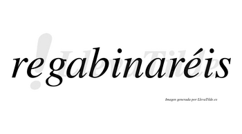 Regabinaréis  lleva tilde con vocal tónica en la segunda «e»
