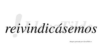 Reivindicásemos  lleva tilde con vocal tónica en la «a»