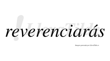 Reverenciarás  lleva tilde con vocal tónica en la segunda «a»