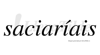 Saciaríais  lleva tilde con vocal tónica en la segunda «i»