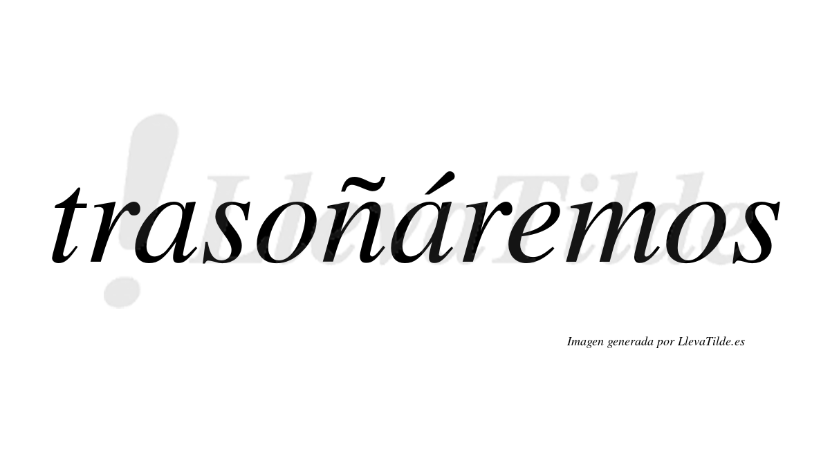 Trasoñáremos  lleva tilde con vocal tónica en la segunda «a»