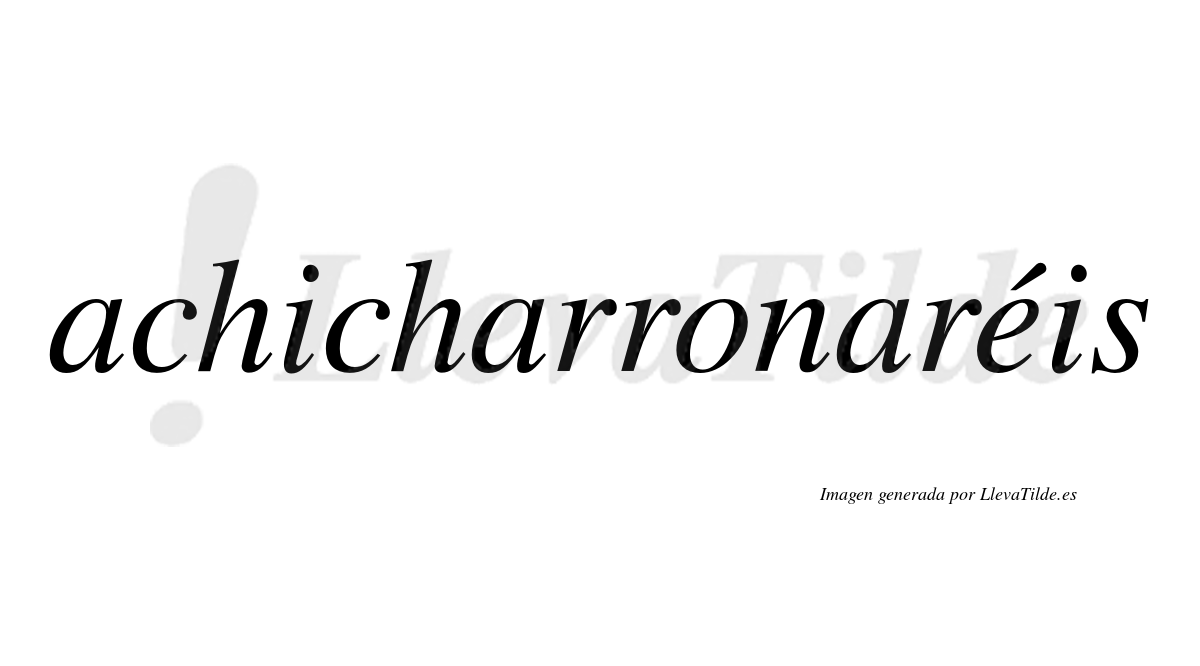Achicharronaréis  lleva tilde con vocal tónica en la "e"