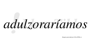 Adulzoraríamos  lleva tilde con vocal tónica en la «i»