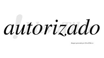 Autorizado  no lleva tilde con vocal tónica en la segunda «a»