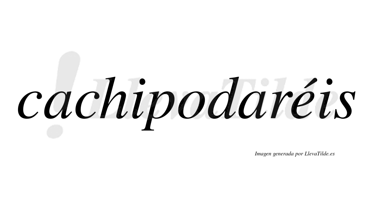 Cachipodaréis  lleva tilde con vocal tónica en la "e"