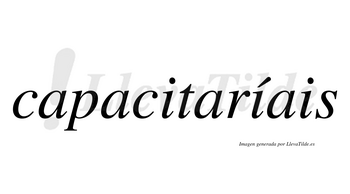 Capacitaríais  lleva tilde con vocal tónica en la segunda «i»