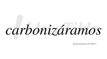 Carbonizáramos  lleva tilde con vocal tónica en la segunda «a»