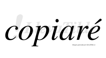 Copiaré  lleva tilde con vocal tónica en la «e»
