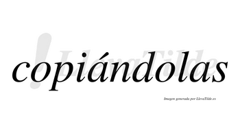 Copiándolas lleva tilde con vocal tónica en la primera «a»