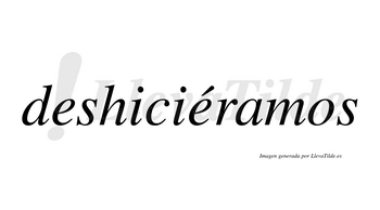 Deshiciéramos  lleva tilde con vocal tónica en la segunda «e»