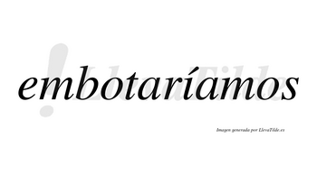 Embotaríamos  lleva tilde con vocal tónica en la «i»