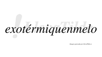 Exotérmiquenmelo  lleva tilde con vocal tónica en la segunda «e»