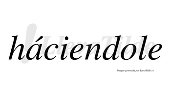 Háciendole lleva tilde con vocal tónica en la «a»