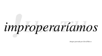 Improperaríamos  lleva tilde con vocal tónica en la segunda «i»