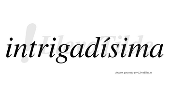 Intrigadísima  lleva tilde con vocal tónica en la tercera «i»