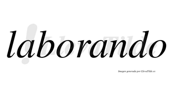 Laborando  no lleva tilde con vocal tónica en la segunda «a»
