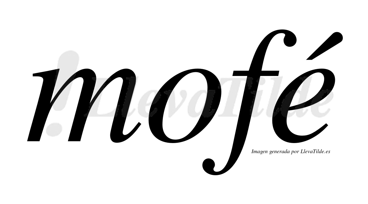 Mofé  lleva tilde con vocal tónica en la "e"