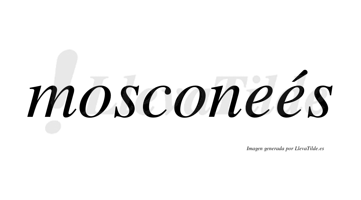 Mosconeés  lleva tilde con vocal tónica en la segunda "e"