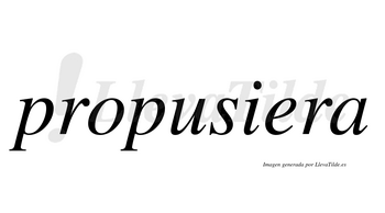 Propusiera  no lleva tilde con vocal tónica en la «e»